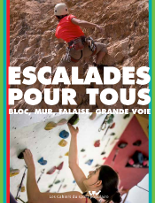 Le guide “Escalades pour tous - bloc, mur, falaise, grande voie”